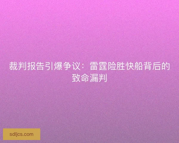 裁判报告引爆争议：雷霆险胜快船背后的致命漏判